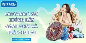 Baccarat 123B Hướng Dẫn Cách Chơi Và Luật Xem Bài