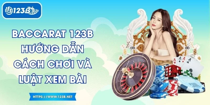 Baccarat 123B Hướng Dẫn Cách Chơi Và Luật Xem Bài