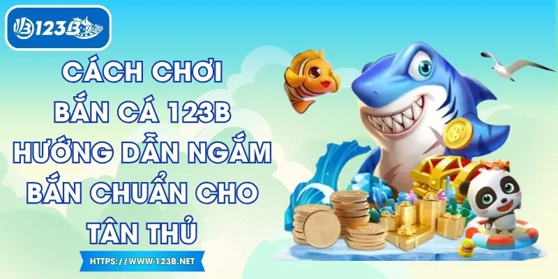 Cách Chơi Bắn Cá 123B - Hướng Dẫn Ngắm Bắn Chuẩn Cho Tân Thủ