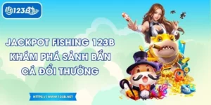 Jackpot Fishing 123B Khám Phá Sảnh Bắn Cá Đổi Thưởng