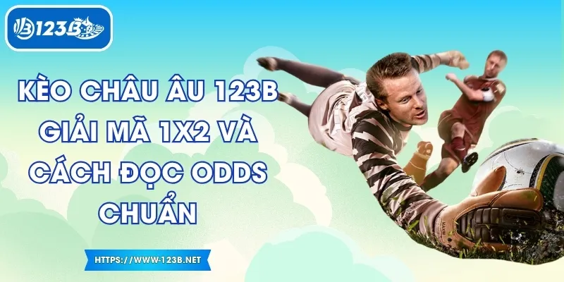 Kèo Châu Âu 123B – Giải Mã 1x2 Và Cách Đọc Odds Chuẩn