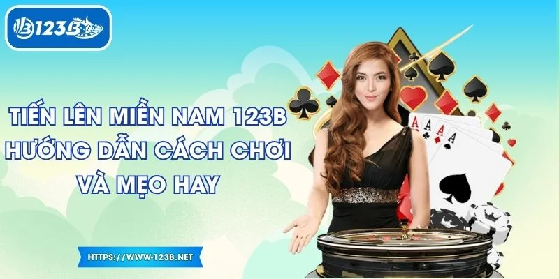 Tiến Lên Miền Nam 123B Hướng Dẫn Cách Chơi Và Mẹo Hay